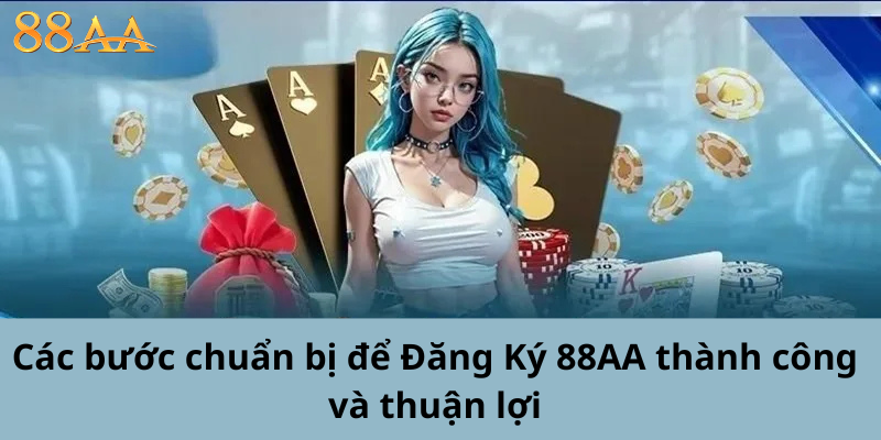 Các bước chuẩn bị để Đăng Ký 88AA thành công và thuận lợi