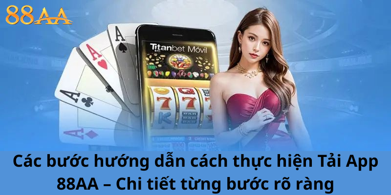 Các bước hướng dẫn cách thực hiện Tải App 88AA – Chi tiết từng bước rõ ràng