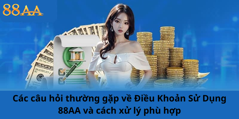 Các câu hỏi thường gặp về Điều Khoản Sử Dụng 88AA và cách xử lý phù hợp