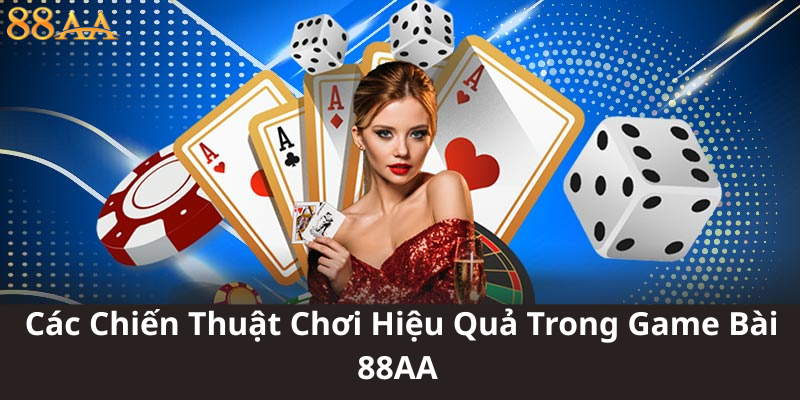 Các Chiến Thuật Chơi Hiệu Quả Trong Game Bài 88AA