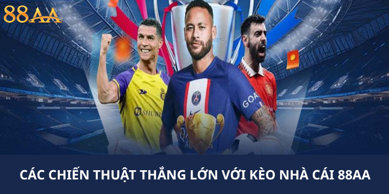 CÁC CHIẾN THUẬT THẮNG LỚN VỚI KÈO NHÀ CÁI 88AA
