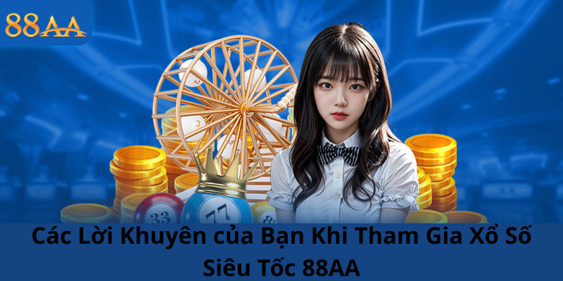 Các Lời Khuyên của Bạn Khi Tham Gia Xổ Số Siêu Tốc 88AA – Chìa Khóa Đưa Bạn Đến Với Chiến Thắng