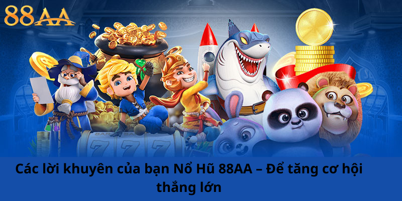Các lời khuyên của bạn Nổ Hũ 88AA – Để tăng cơ hội thắng lớn