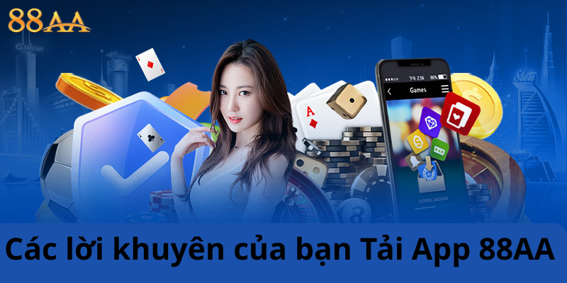 Các lời khuyên của bạn Tải App 88AA – Bí quyết nâng cao trải nghiệm và bảo vệ quyền lợi