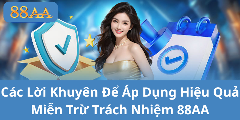 Các Lời Khuyên Để Áp Dụng Hiệu Quả Miễn Trừ Trách Nhiệm 88AA Trong Thực Tiễn