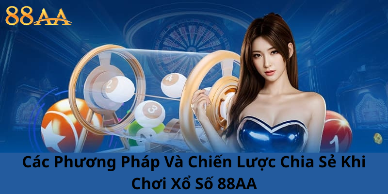 Các Phương Pháp Và Chiến Lược Chia Sẻ Khi Chơi Xổ Số 88AA