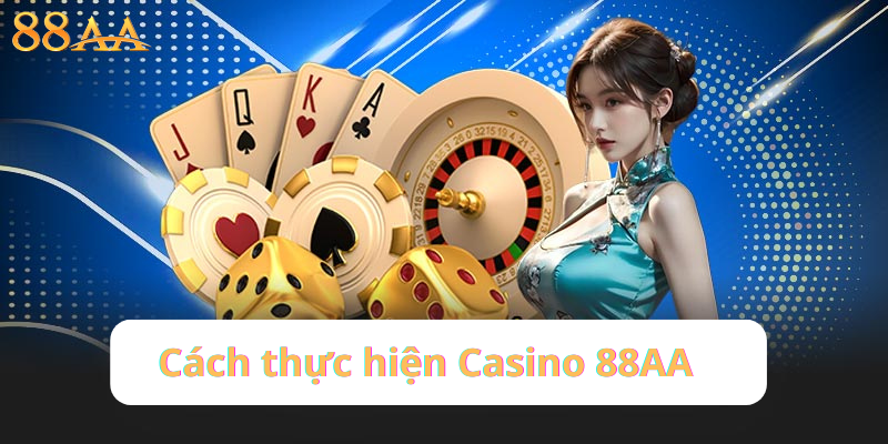 Cách thực hiện Casino 88AA – Bước đầu để bắt đầu cuộc chơi