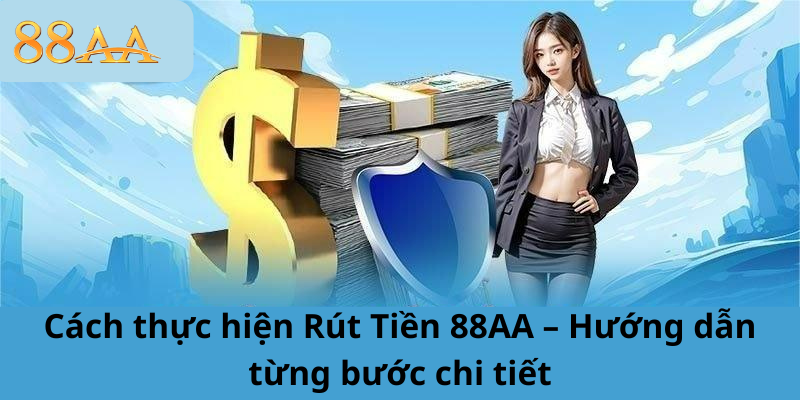 Cách thực hiện Rút Tiền 88AA – Hướng dẫn từng bước chi tiết