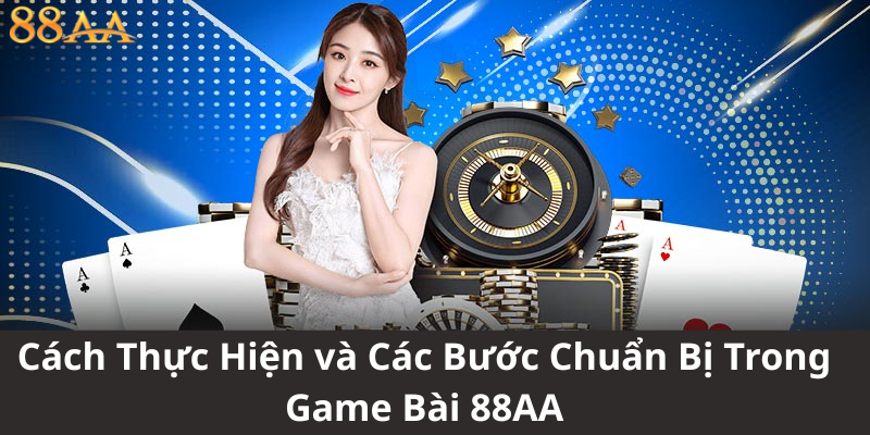Cách Thực Hiện và Các Bước Chuẩn Bị Trong Game Bài 88AA
