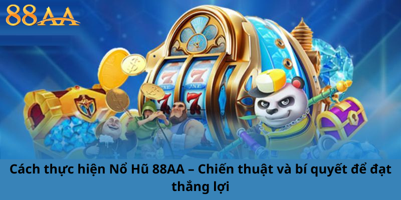 Cách thực hiện Nổ Hũ 88AA – Chiến thuật và bí quyết để đạt thắng lợi