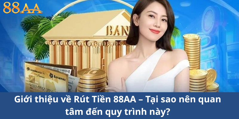 Giới thiệu về Rút Tiền 88AA – Tại sao nên quan tâm đến quy trình này?