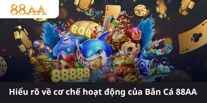 Hiểu rõ về cơ chế hoạt động của Bắn Cá 88AA