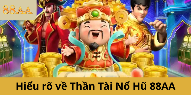 Hiểu rõ về Thần Tài Nổ Hũ 88AA - Bí quyết để bắt đầu hành trình săn thưởng