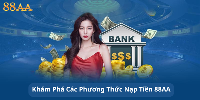 Khám Phá Các Phương Thức Nạp Tiền 88AA Hiện Có – Đa Dạng và Tiện Lợi