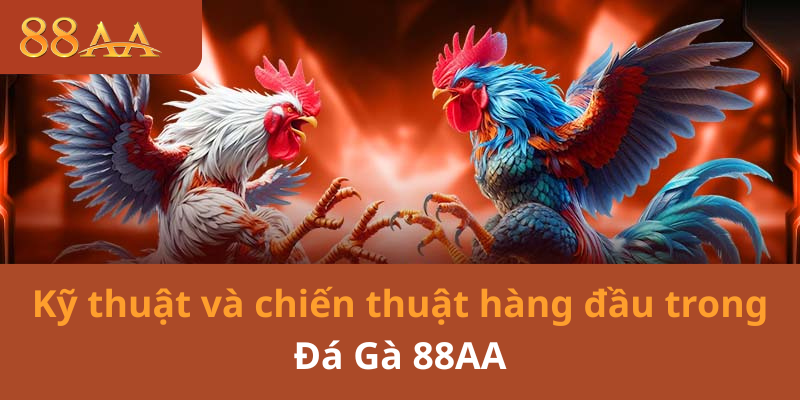 Kỹ thuật và chiến thuật hàng đầu trong Đá Gà 88AA