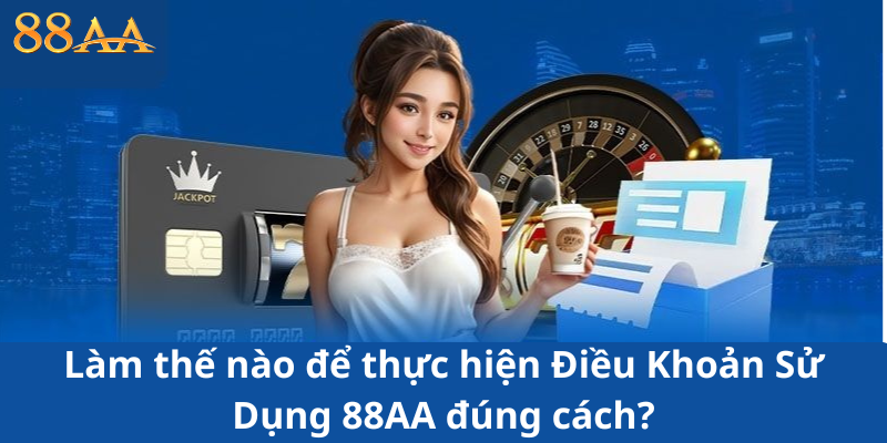 Làm thế nào để thực hiện Điều Khoản Sử Dụng 88AA đúng cách?