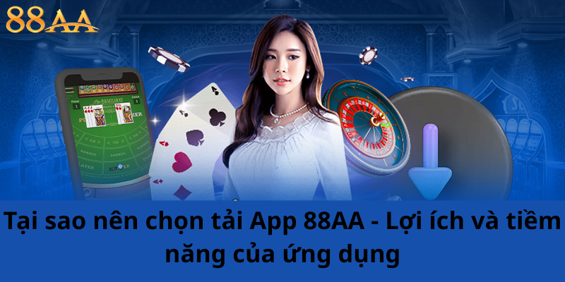 Tại sao nên chọn tải App 88AA - Lợi ích và tiềm năng của ứng dụng