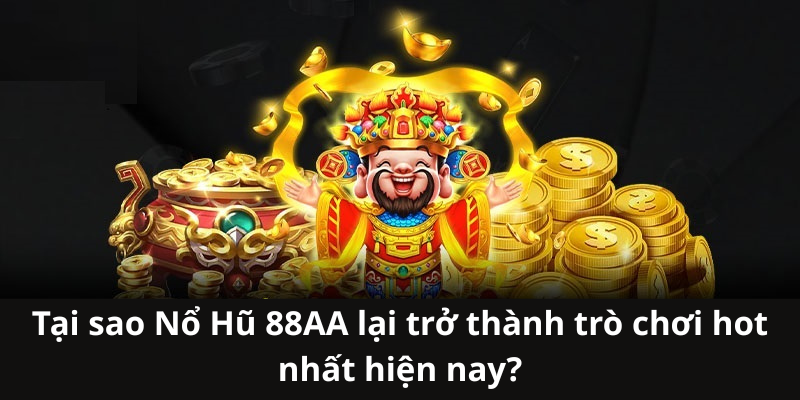 Tại sao Nổ Hũ 88AA lại trở thành trò chơi hot nhất hiện nay?